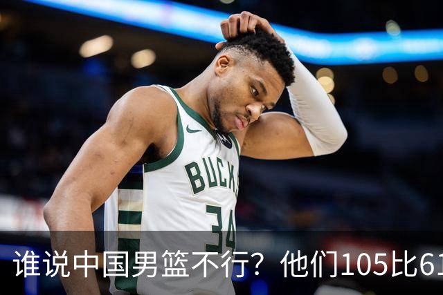 谁说中国男篮不行？他们105比61大胜菲律宾，美国梦之队重现吗？